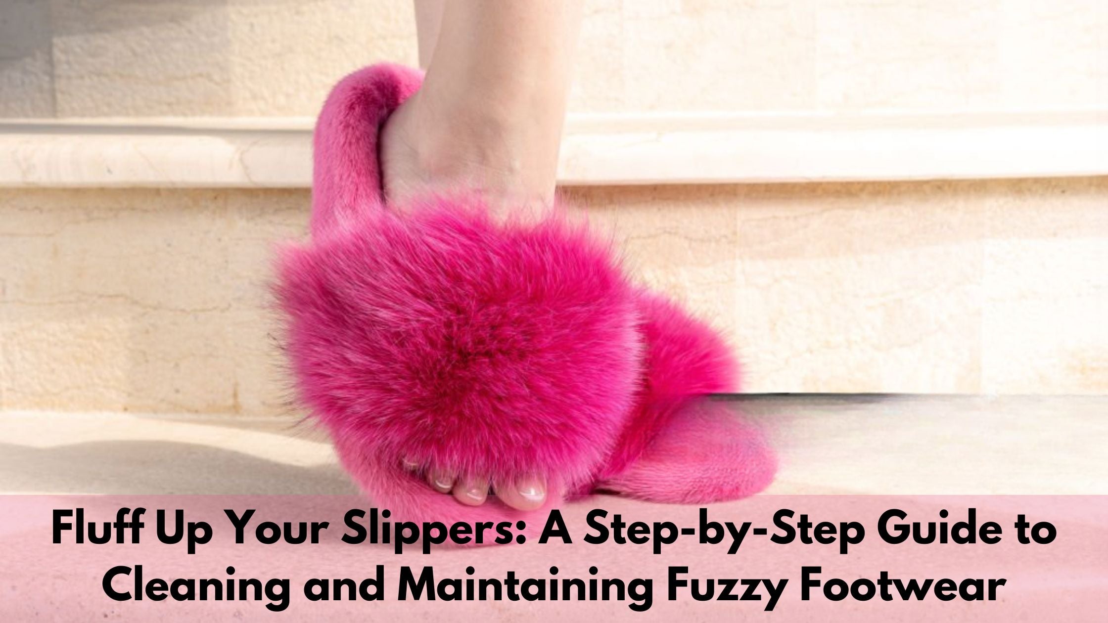 Fluff Up Your Slippers A Step by Step Guide to Cleaning and Maintaini Be Juliet
